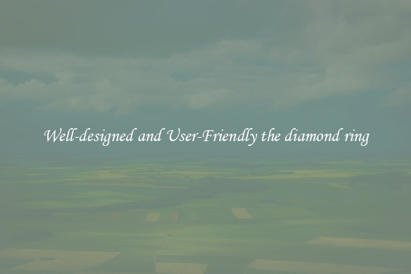Well-designed and User-Friendly the diamond ring