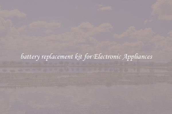 battery replacement kit for Electronic Appliances