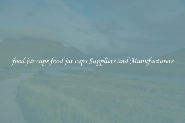 food jar caps food jar caps Suppliers and Manufacturers