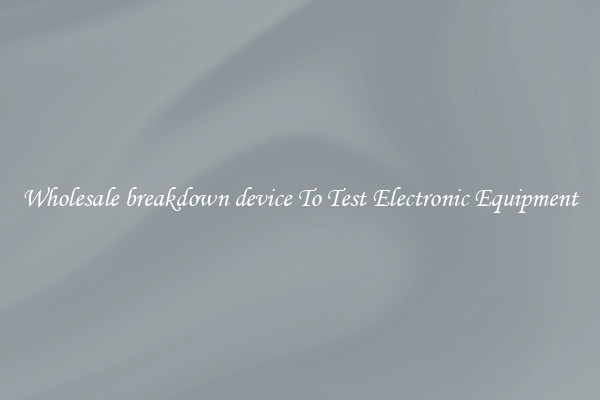 Wholesale breakdown device To Test Electronic Equipment