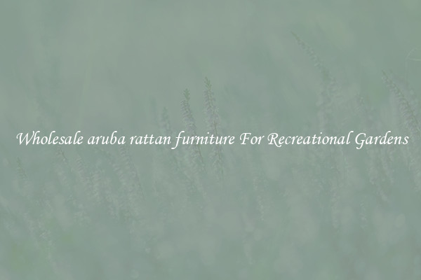 Wholesale aruba rattan furniture For Recreational Gardens