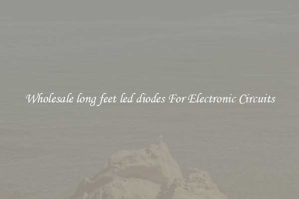 Wholesale long feet led diodes For Electronic Circuits