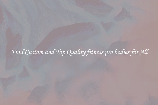 Find Custom and Top Quality fitness pro bodies for All