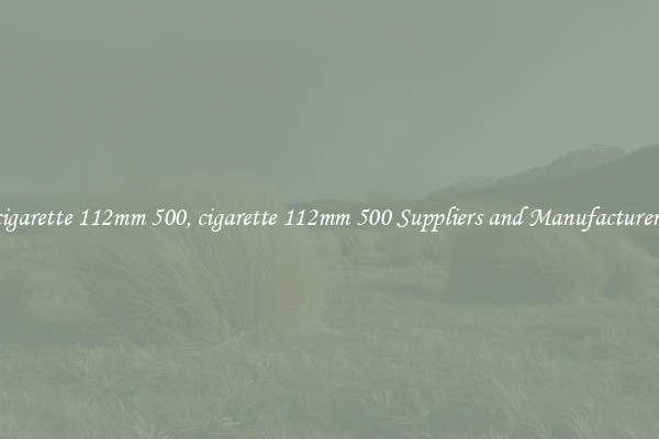 cigarette 112mm 500, cigarette 112mm 500 Suppliers and Manufacturers