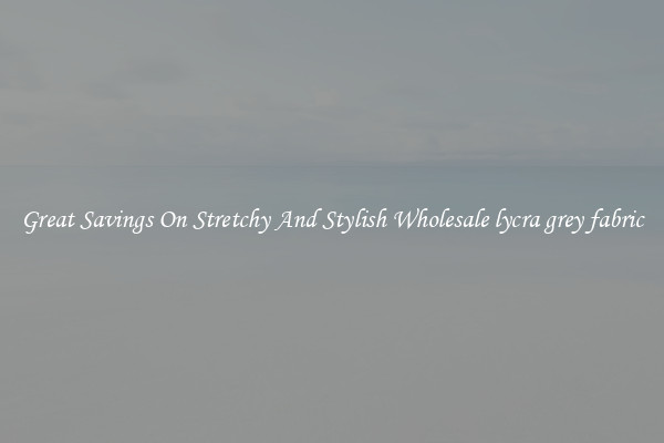 Great Savings On Stretchy And Stylish Wholesale lycra grey fabric