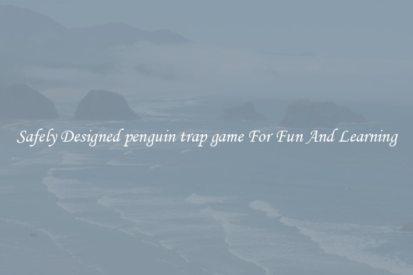 Safely Designed penguin trap game For Fun And Learning