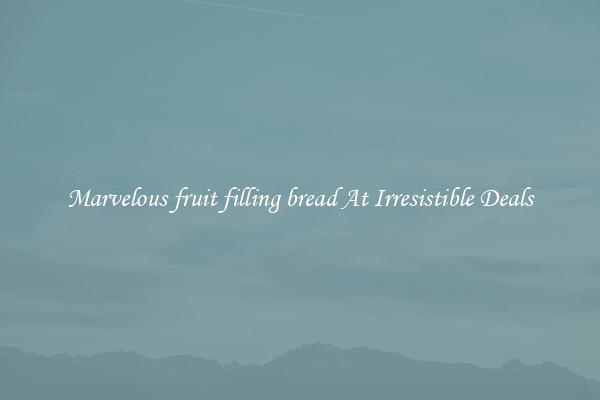 Marvelous fruit filling bread At Irresistible Deals
