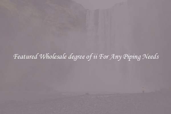 Featured Wholesale degree of ii For Any Piping Needs
