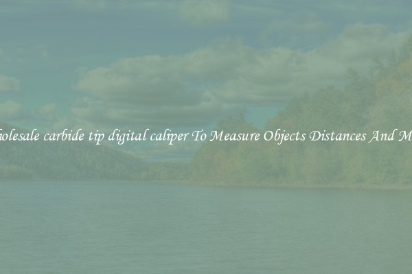 Wholesale carbide tip digital caliper To Measure Objects Distances And More!