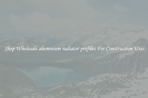 Shop Wholesale aluminium radiator profiles For Construction Uses