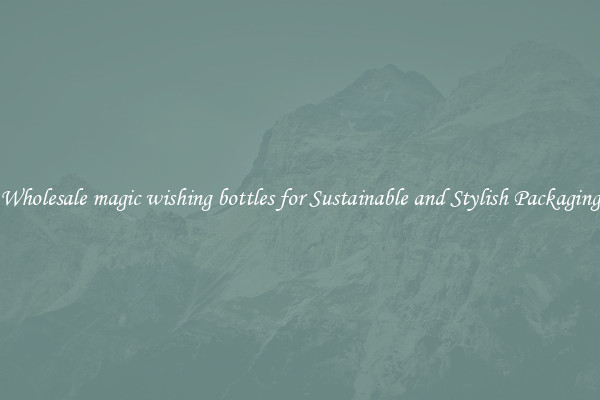 Wholesale magic wishing bottles for Sustainable and Stylish Packaging