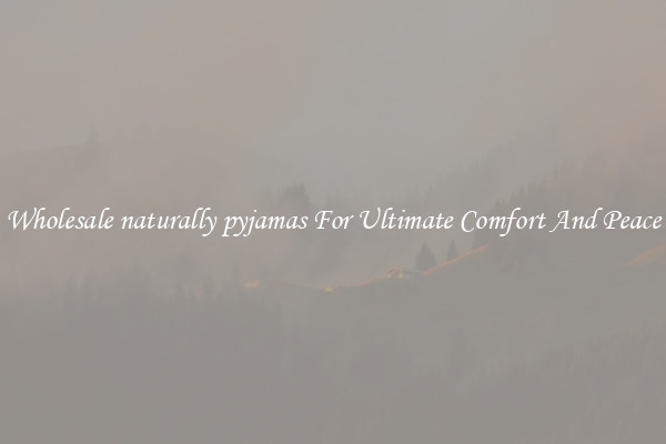 Wholesale naturally pyjamas For Ultimate Comfort And Peace