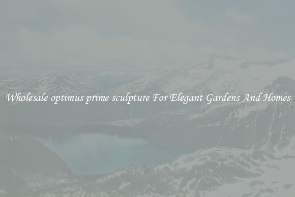 Wholesale optimus prime sculpture For Elegant Gardens And Homes