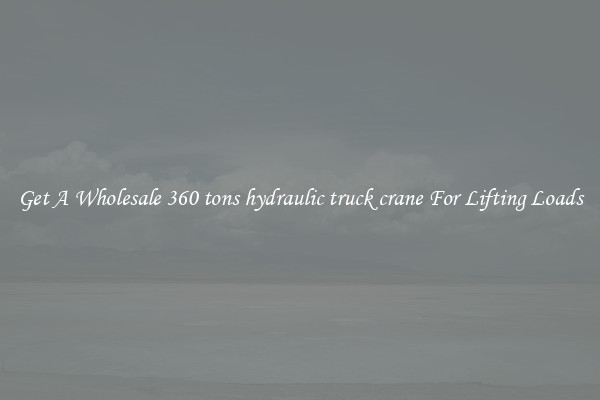 Get A Wholesale 360 tons hydraulic truck crane For Lifting Loads