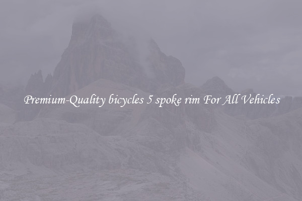 Premium-Quality bicycles 5 spoke rim For All Vehicles