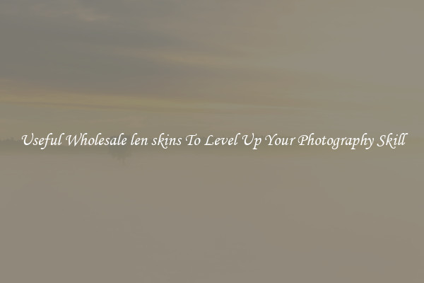 Useful Wholesale len skins To Level Up Your Photography Skill
