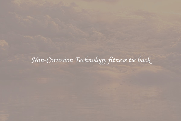 Non-Corrosion Technology fitness tie back