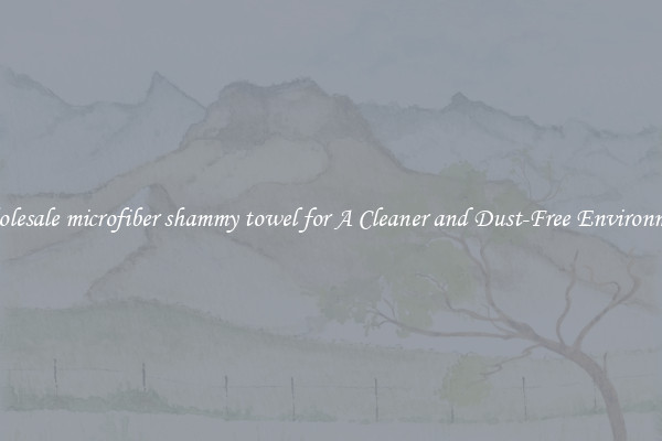 Wholesale microfiber shammy towel for A Cleaner and Dust-Free Environment