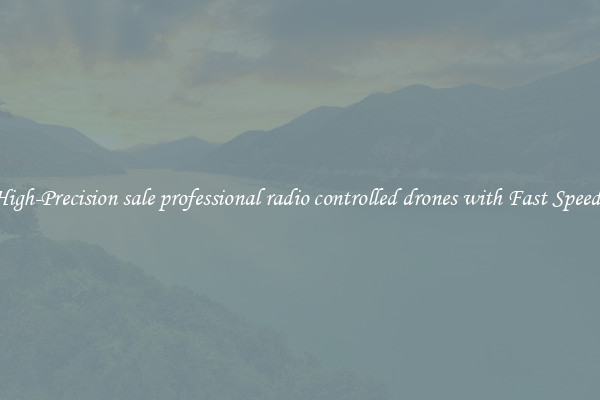 High-Precision sale professional radio controlled drones with Fast Speeds