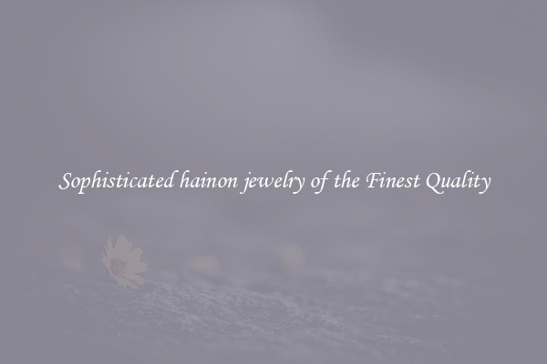 Sophisticated hainon jewelry of the Finest Quality