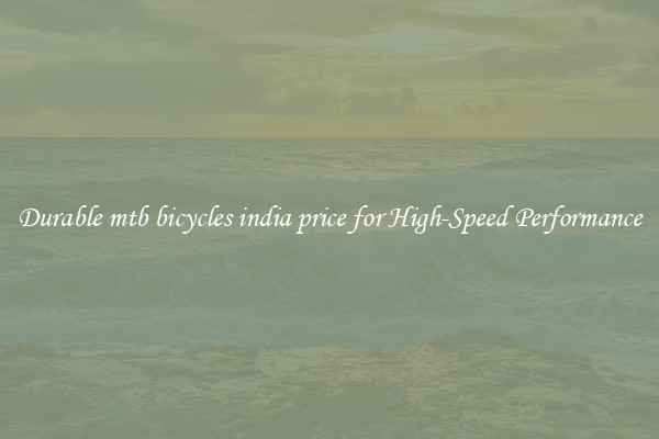 Durable mtb bicycles india price for High-Speed Performance