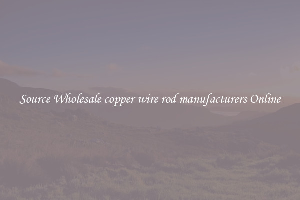 Source Wholesale copper wire rod manufacturers Online