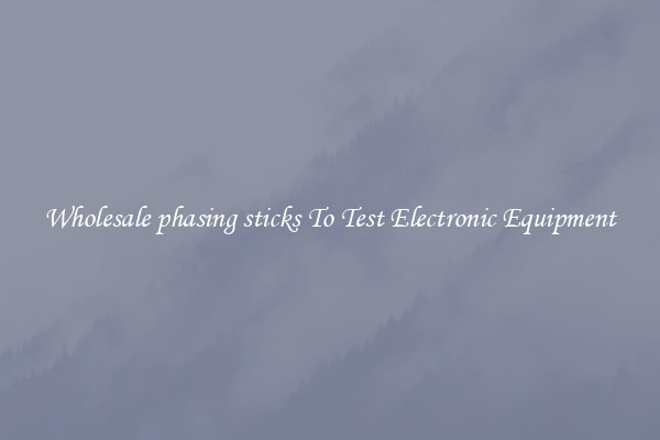 Wholesale phasing sticks To Test Electronic Equipment