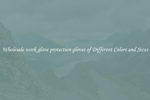 Wholesale work glove protection gloves of Different Colors and Sizes