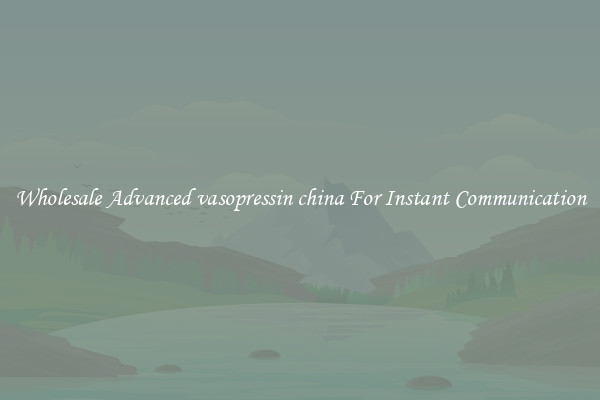 Wholesale Advanced vasopressin china For Instant Communication