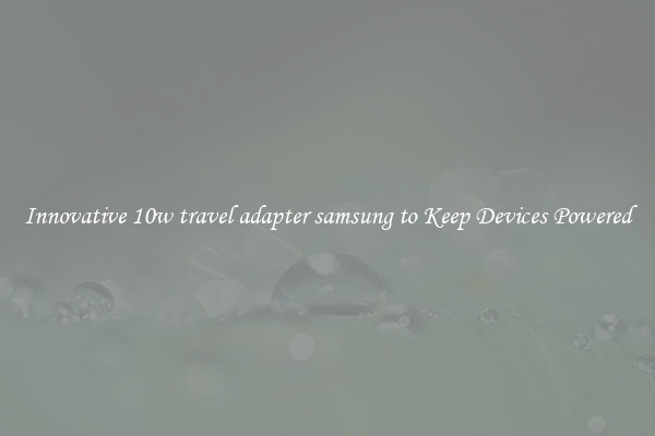 Innovative 10w travel adapter samsung to Keep Devices Powered