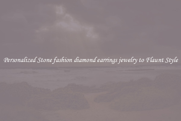 Personalized Stone fashion diamond earrings jewelry to Flaunt Style