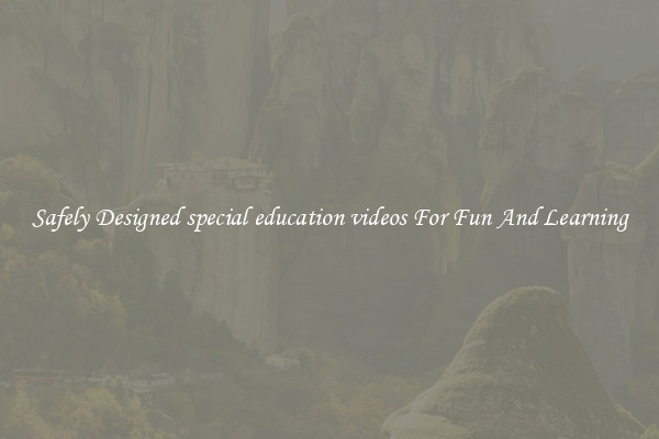 Safely Designed special education videos For Fun And Learning
