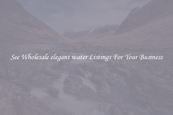 See Wholesale elegant water Listings For Your Business